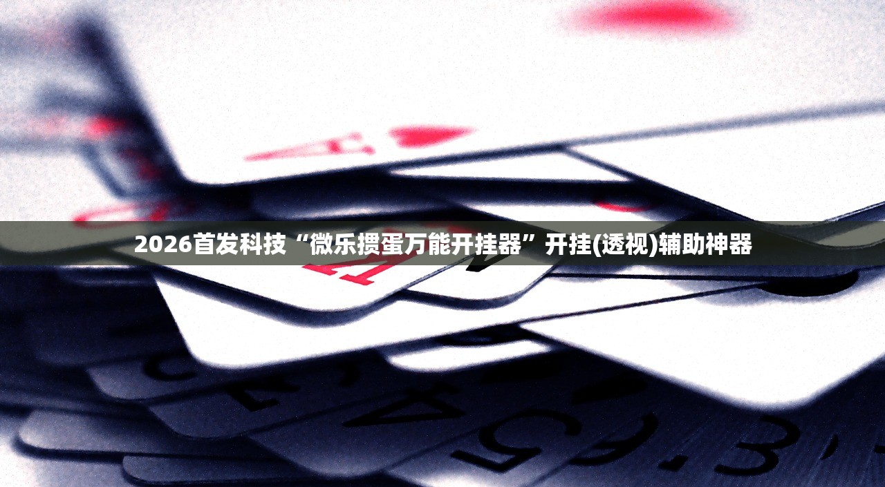 2026首发科技“微乐掼蛋万能开挂器”开挂(透视)辅助神器