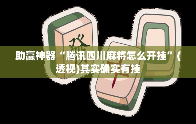 助赢神器“腾讯四川麻将怎么开挂”(透视)其实确实有挂