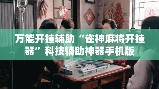 万能开挂辅助“雀神麻将开挂器	”科技辅助神器手机版