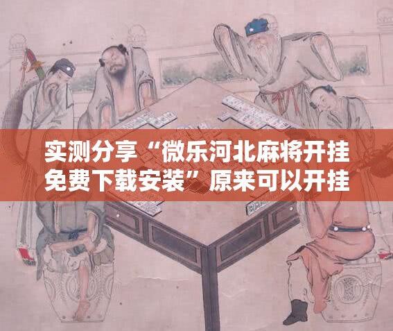 实测分享“微乐河北麻将开挂免费下载安装”原来可以开挂