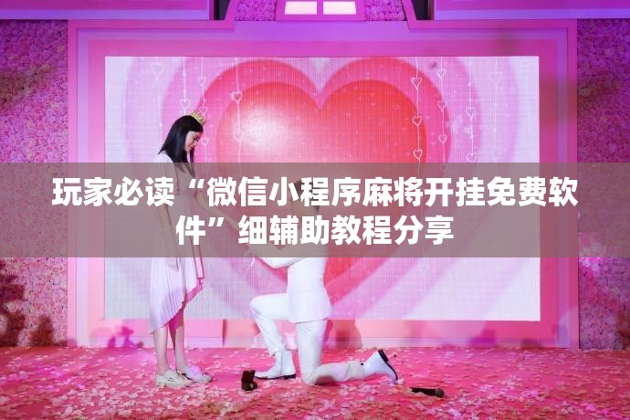 玩家必读“微信小程序麻将开挂免费软件”细辅助教程分享