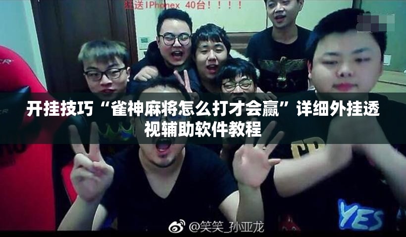 开挂技巧“雀神麻将怎么打才会赢”详细外挂透视辅助软件教程
