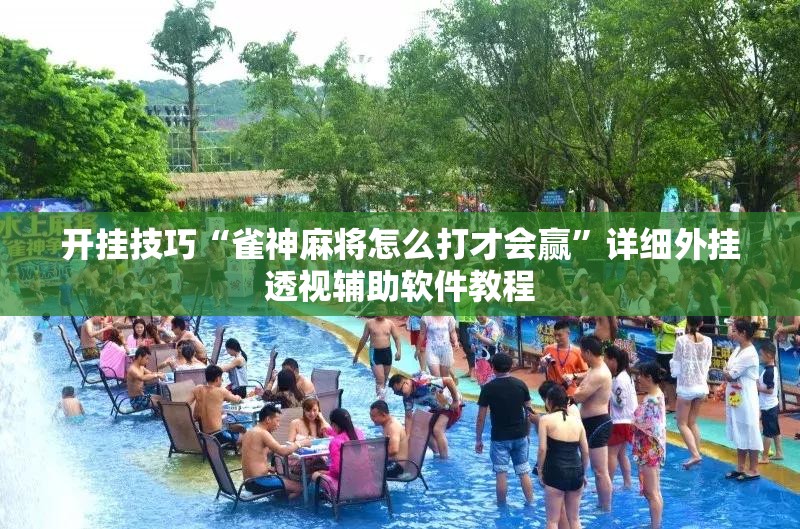 开挂技巧“雀神麻将怎么打才会赢”详细外挂透视辅助软件教程