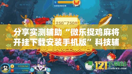 分享实测辅助“微乐捉鸡麻将开挂下载安装手机版	”科技辅助神器手机版