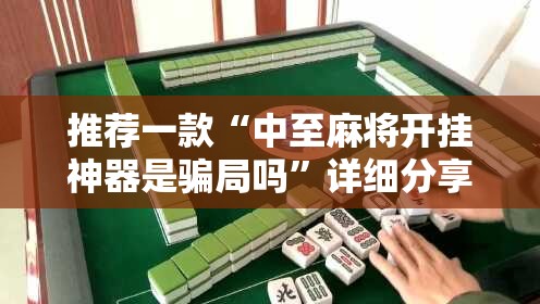 推荐一款“中至麻将开挂神器是骗局吗”详细分享装挂步骤
