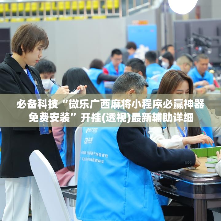 必备科技“微乐广西麻将小程序必赢神器免费安装	”开挂(透视)最新辅助详细