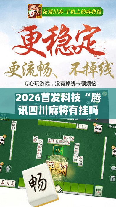 2026首发科技“腾讯四川麻将有挂吗	”科技辅助神器手机版