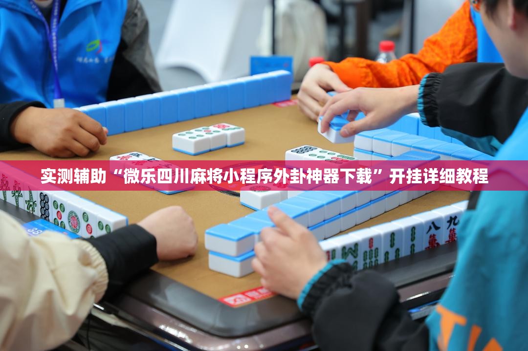 实测辅助“微乐四川麻将小程序外卦神器下载”开挂详细教程