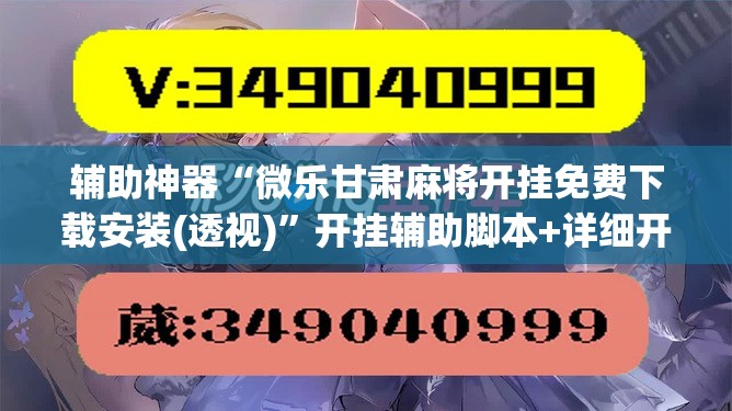 辅助神器“微乐甘肃麻将开挂免费下载安装(透视)”开挂辅助脚本+详细开挂安装教程