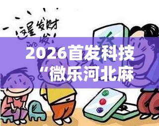 2026首发科技“微乐河北麻将小程序万能挂免费版	”科技辅助神器手机版