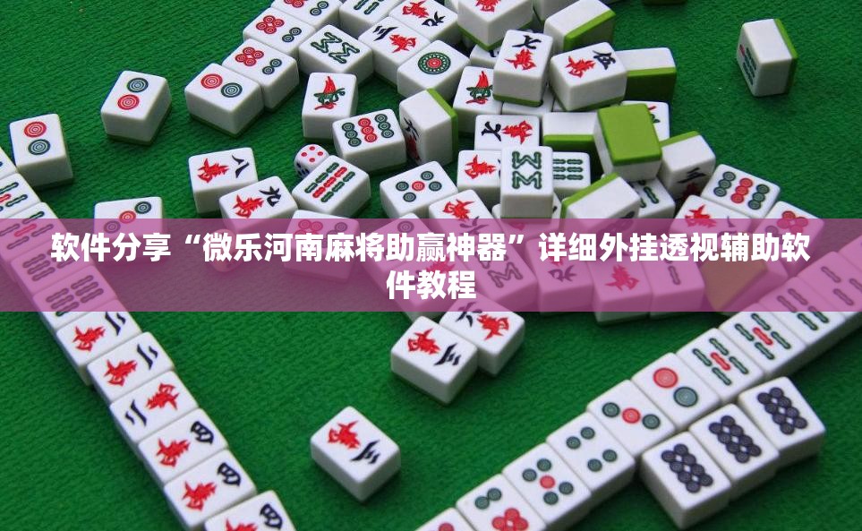 软件分享“微乐河南麻将助赢神器”详细外挂透视辅助软件教程