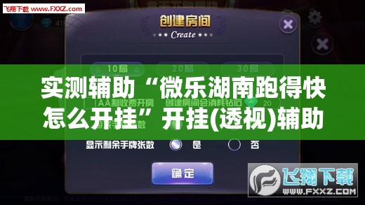 实测辅助“微乐湖南跑得快怎么开挂”开挂(透视)辅助神器