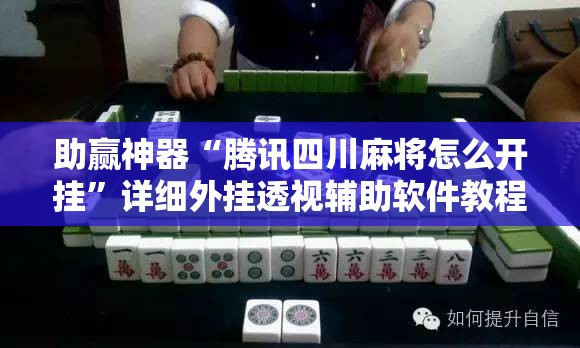 助赢神器“腾讯四川麻将怎么开挂”详细外挂透视辅助软件教程