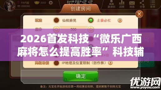 2026首发科技“微乐广西麻将怎么提高胜率”科技辅助神器手机版
