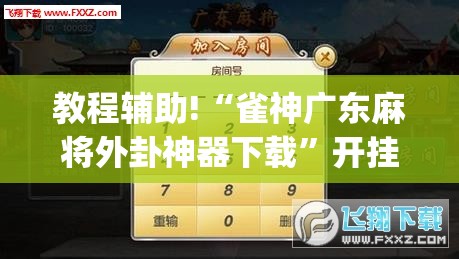 教程辅助!“雀神广东麻将外卦神器下载”开挂(透视)最新辅助详细