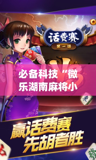 必备科技“微乐湖南麻将小程序必赢神器免费	”开挂(透视)辅助神器