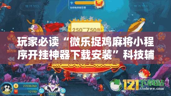 玩家必读“微乐捉鸡麻将小程序开挂神器下载安装	”科技辅助神器手机版