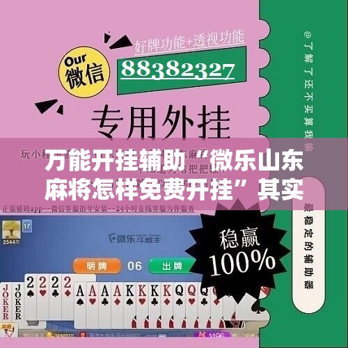 万能开挂辅助“微乐山东麻将怎样免费开挂”其实确实有挂