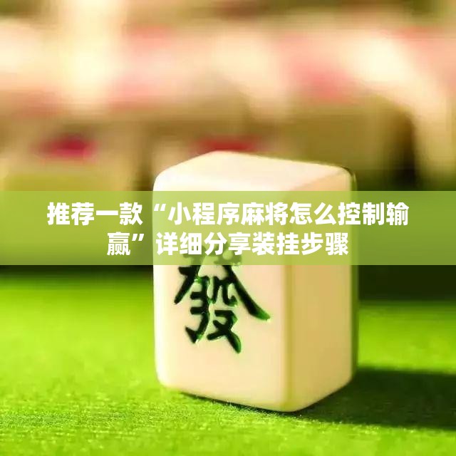 推荐一款“小程序麻将怎么控制输赢”详细分享装挂步骤