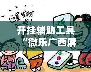 开挂辅助工具“微乐广西麻将有挂吗”科技辅助神器手机版