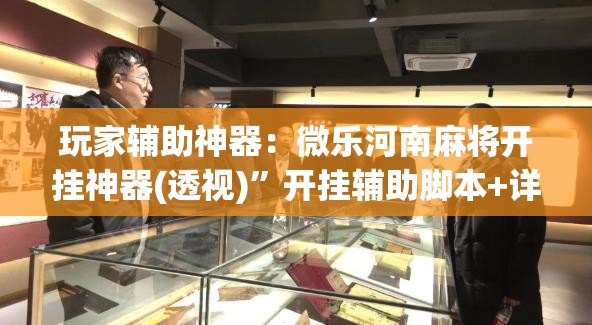 玩家辅助神器：微乐河南麻将开挂神器(透视)”开挂辅助脚本+详细开挂安装教程