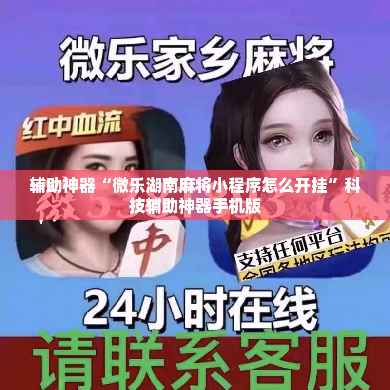 辅助神器“微乐湖南麻将小程序怎么开挂”科技辅助神器手机版