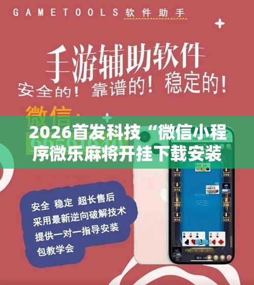 2026首发科技“微信小程序微乐麻将开挂下载安装免费”科技辅助神器手机版