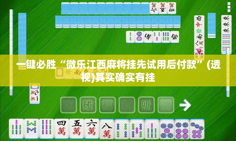 一键必胜“微乐江西麻将挂先试用后付款”(透视)其实确实有挂