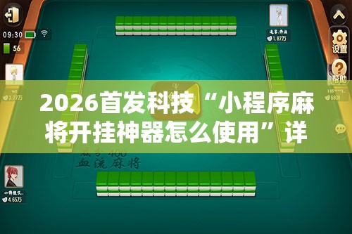 2026首发科技“小程序麻将开挂神器怎么使用	”详细分享装挂步骤