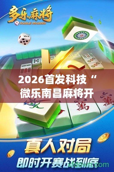 2026首发科技“微乐南昌麻将开挂演示”(免费)开挂辅助教学(最新辅助开挂教程)
