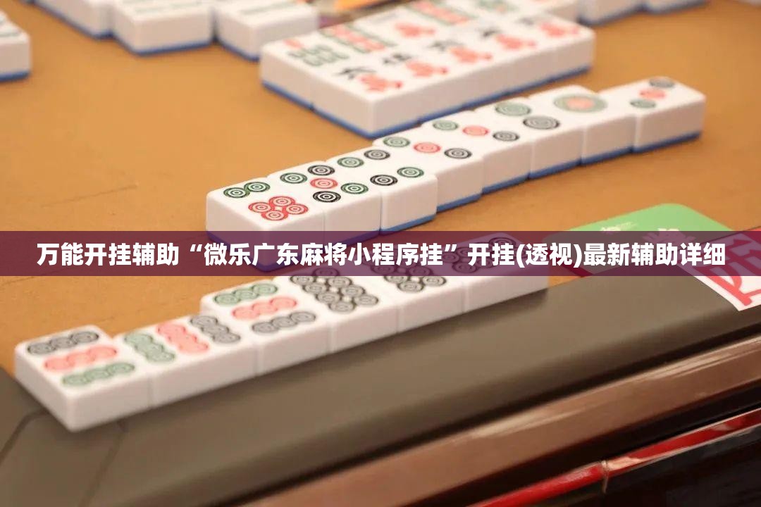 万能开挂辅助“微乐广东麻将小程序挂”开挂(透视)最新辅助详细