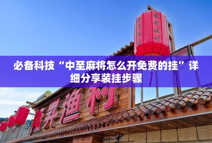 必备科技“中至麻将怎么开免费的挂”详细分享装挂步骤