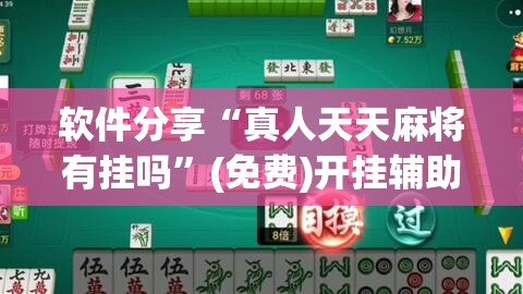 软件分享“真人天天麻将有挂吗”(免费)开挂辅助教学(最新辅助开挂教程)