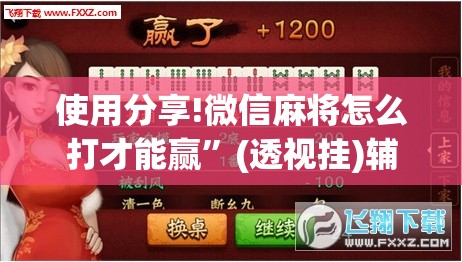 使用分享!微信麻将怎么打才能赢”(透视挂)辅助下载教程