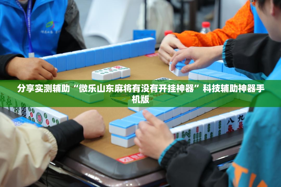 分享实测辅助“微乐山东麻将有没有开挂神器”科技辅助神器手机版