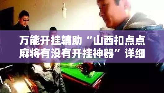 万能开挂辅助“山西扣点点麻将有没有开挂神器	”详细外挂透视辅助软件教程
