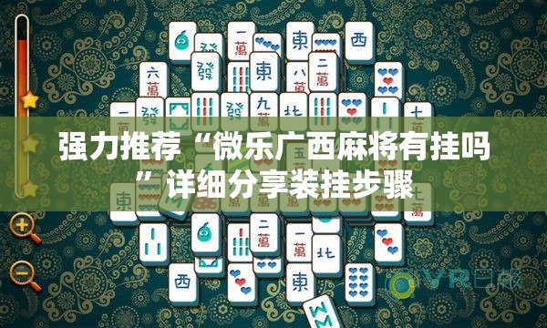 强力推荐“微乐广西麻将有挂吗	”详细分享装挂步骤