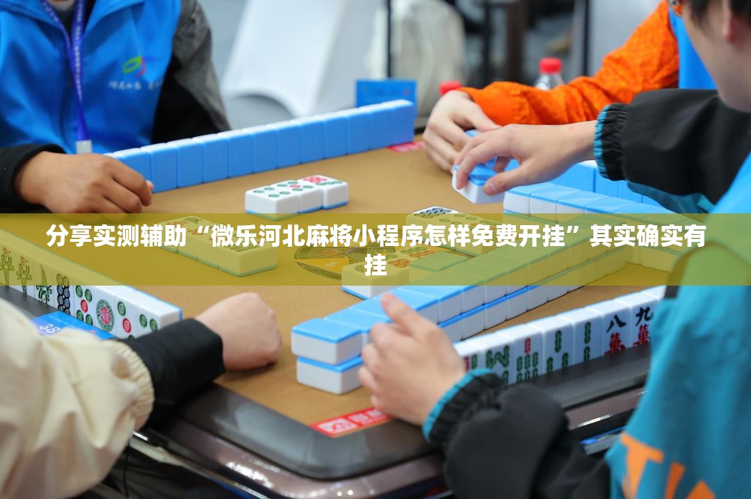 分享实测辅助“微乐河北麻将小程序怎样免费开挂	”其实确实有挂