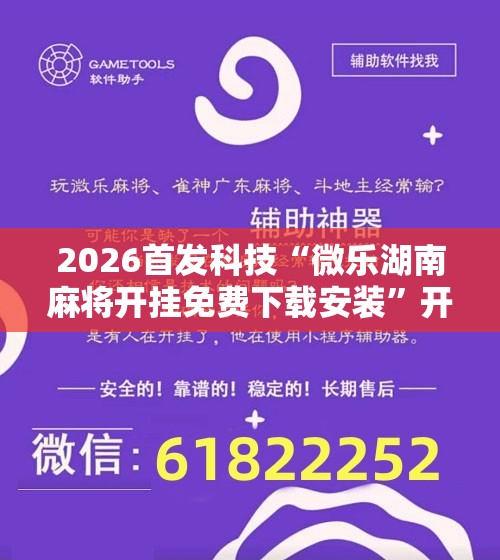 2026首发科技“微乐湖南麻将开挂免费下载安装	”开挂辅助脚本+详细开挂安装教程