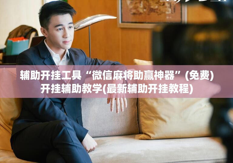 辅助开挂工具“微信麻将助赢神器	”(免费)开挂辅助教学(最新辅助开挂教程)