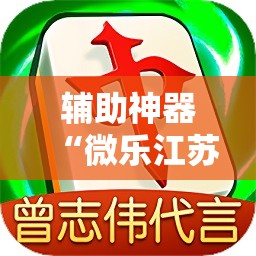 辅助神器“微乐江苏麻将小程序必赢神器免费安装”详细开挂教程