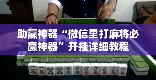 助赢神器“微信里打麻将必赢神器”开挂详细教程