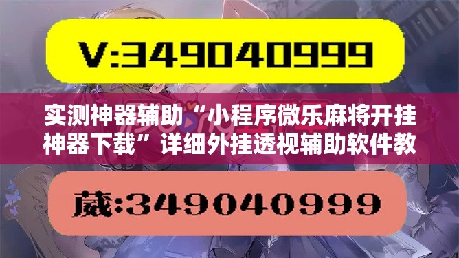 实测神器辅助“小程序微乐麻将开挂神器下载”详细外挂透视辅助软件教程