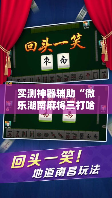 实测神器辅助“微乐湖南麻将三打哈有挂吗”其实确实有挂
