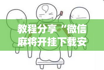教程分享“微信麻将开挂下载安装”开挂(透视)辅助教程