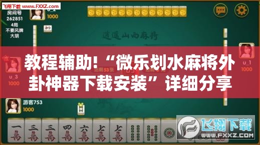 教程辅助!“微乐划水麻将外卦神器下载安装”详细分享装挂步骤