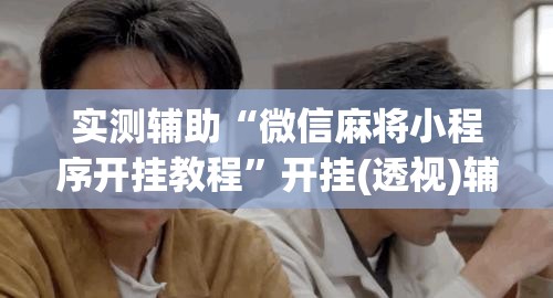 实测辅助“微信麻将小程序开挂教程”开挂(透视)辅助教程