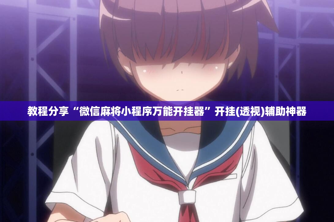 教程分享“微信麻将小程序万能开挂器”开挂(透视)辅助神器