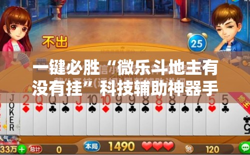 一键必胜“微乐斗地主有没有挂”科技辅助神器手机版