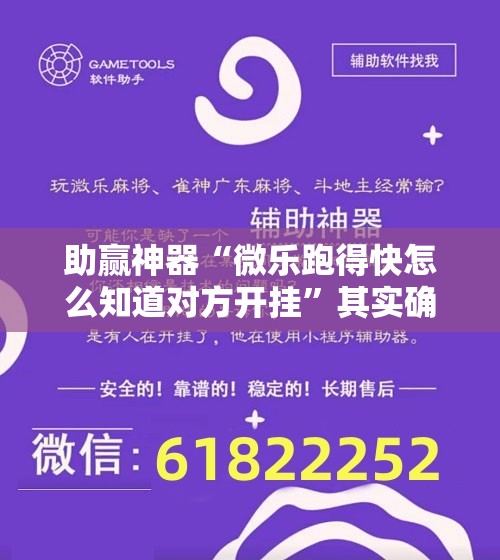 助赢神器“微乐跑得快怎么知道对方开挂”其实确实有挂